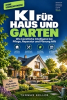 KI für Haus und Garten: Wie künstliche Intelligenz bei Pflege, Reparatur und Planung hilft – der verständliche Praxisratgeber für Haus, Wohnung und Garten, ganz ohne Vorkenntnisse (German Edition) B0H6MVBLRY Book Cover