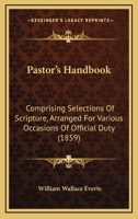 Pastor's Handbook: Comprising Selections Of Scripture, Arranged For Various Occasions Of Official Duty 1165654016 Book Cover