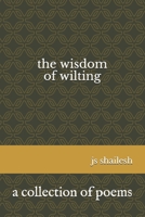 The Wisdom of Wilting: a collection of poems B08W7JNVWT Book Cover