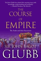 The Course of Empire: The Arabs and Their Successors (John Bagot Glubb's Great Arab History) B0FM1XRWL3 Book Cover