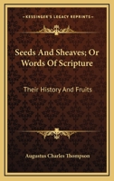 Seeds And Sheaves; Or Words Of Scripture: Their History And Fruits 1163282227 Book Cover