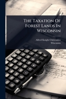 The Taxation Of Forest Lands In Wisconsin 1024850668 Book Cover