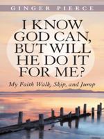 I Know God Can, But Will He Do It for Me?: My Faith Walk, Skip, and Jump 1490841482 Book Cover