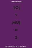 Toi + Moi = 3: Carnet des Amoureux pour écrire tous Vos Plus Beaux Moments | 120 pages - Format 15,24 x 22,86 cm | Cadeau de Saint-Valentin (French Edition) B083XX3MQK Book Cover