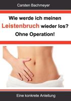 Wie werde ich meinen Leistenbruch wieder los?  Ohne Operation!: Eine konkrete Anleitung 3844813527 Book Cover