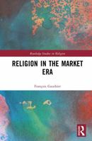 Religion in the Market Era (Routledge Studies in Religion) 0367682214 Book Cover