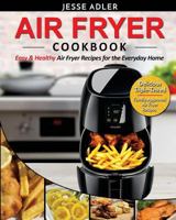 Air Fryer Cookbook: Easy & Healthy Air Fryer Recipes for the Everyday Home - Delicious Triple-Tested, Family-Approved Air Fryer Recipes 1542833132 Book Cover