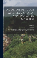 Die Orient-Reise Der Augusta Victoria Vom Januar Bis März 1891: Nach Den Berichten in Den Feuilletons Des Hamburger Fremdenblatt Und Des Berliner Börsen-Courier. 1016154038 Book Cover