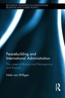 Peacebuilding and International Administration: The Cases of Bosnia and Herzegovina and Kosovo 0415643309 Book Cover