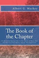 The Book of the Chapter or, Monitorial Instructions, in the Degrees of Mark, Past and Most Excellent Master, and the Holy Royal Arch 1500918369 Book Cover