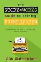The Story Works Guide to Writing Point of View: How to harness the power of POV and write amazing narratives. 0997871415 Book Cover