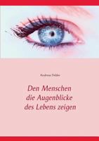 Den Menschen die Augenblicke des Lebens zeigen 3735779131 Book Cover
