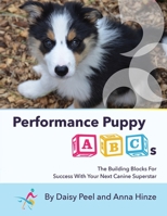 Performance Puppy ABCs: The Building Blocks For Success With Your Next Canine Superstar 173621151X Book Cover