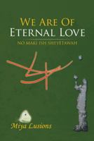 We Are of Eternal Love: No Maki Ish Sheyetawah 1452588600 Book Cover