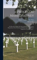 Proc�s Du Mar�chal Ney: Ou Recueil Complet Des Interrogatoires, D�clarations, D�positions, Proc�s-Verbaux, Plaidoyers, Et Autres Pi�ces Rapport�es Textuellement ... 1017635870 Book Cover