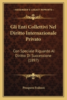 Gli Enti Collettivi Nel Diritto Internazionale Privato: Con Speciale Riguardo Al Diritto Di Successione (1897) 1168428432 Book Cover