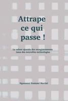 Attrape ce qui passe !: La valeur ajoutée des enregistrements issus des nouvelles technologies (Histoires vraies) 1717854737 Book Cover