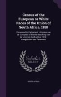 Census of the European or white races of the Union of South Africa, 1918: presented to Parliament = Census van de Europees of blanke bevolking van de ... Zuid Afrika, 1918 : aangeboden aan Parlement 1342001230 Book Cover