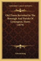 Old Times Revisited In The Borough And Parish Of Lymington, Hants 1120661706 Book Cover