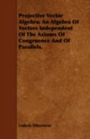 Projective vector algebra; an algebra of vectors independent of the axioms of congruence and of parallels 1443745987 Book Cover