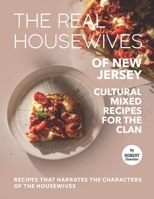 The Real Housewives of New Jersey - Cultural Mixed Recipes for The Clan: Recipes That Narrates The Characters of The Housewives B099BYN695 Book Cover