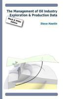 The Management of Oil Industry Exploration & Production Data 1481904647 Book Cover
