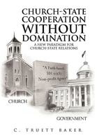 Church-State Cooperation Without Domination: A New Paradigm for Church-State Relations 1453504443 Book Cover