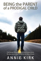 Being the Parent of a Prodigal Child: God Keeps His Promises to Every Generation - He Has Never Failed to Deliver on Any of Them 1802279717 Book Cover