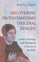 Recovering Protestantism's Original Insight: Luther's Heritage and Theological Criticism of the Bible 166673747X Book Cover