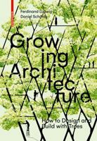 Growing Architecture: How to Make Buildings Out of Trees 3035603324 Book Cover