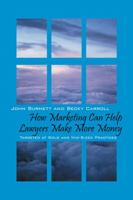 How Marketing Can Help Lawyers Make More Money: Targeted at Solo and Mid-Sized Practices 1432745794 Book Cover