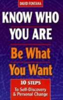 Know Who You Are, Be What You Want: 10 Steps to Self-Discovery and Personal Change 1852308842 Book Cover