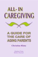 All-In Caregiving: A Guide for the Care of Aging Parents 194735406X Book Cover