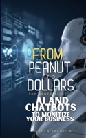 From Peanut to Dollors: The Benefits of AI and Chatbots to Monetize Your Business B0CL7K6CSD Book Cover