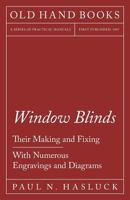 Window Blinds - Their Making and Fixing - With Numerous Engravings and Diagrams 1528702905 Book Cover