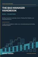 The BAS Manager Handbook: Book I - Foundations of Building Automation Leadership, Systems Thinking, Risk, Reliability, and Professional Practice (The BAS Manager Series) B0H8M3BMNN Book Cover