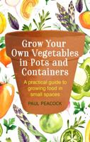 Grow Your Own Vegetables in Pots and Containers: A practical guide to growing food in small spaces 1472137051 Book Cover