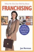 What No One Ever Tells You About Franchising: Real-Life Franchising Advice from 101 Successful Franchisors and Franchisees (What No One Ever Tells You About...) 1419506137 Book Cover
