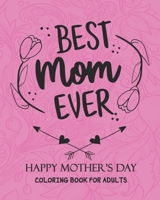 Best Mom Ever HAPPY MOTHER'S DAY COLORING BOOK FOR ADULTS: Mother's Day Coloring Book Anti-Stress: Coloring Book for Mother B09244W623 Book Cover