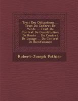 Trait Des Obligations ... Trait Du Contrat de Vente ... Trait Du Contrat de Constitution de Rente ... Du Contrat de Louage ... Du Contrat de Bienfaisance 128816890X Book Cover