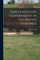 Parliamentary Government in the British Colonies 1017220824 Book Cover