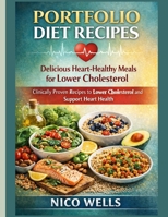 Portfolio Diet Recipes: Delicious Heart-Healthy Meals for Lower Cholesterol: Clinically Proven Recipes to Lower Cholesterol and Support Heart Health B0GFV4KL24 Book Cover