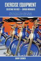 Exercise Equipment: Selecting the Best for Cardio Workouts 1630225789 Book Cover