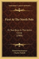 First At The North Pole: Or Two Boys In The Arctic Circle 1516960467 Book Cover
