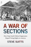 A War of Sections: How Deep South Political Suppression Shaped Voting Rights in America 1588385132 Book Cover