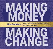 Making Money, Making Change: Build Your Business, Make a Profit, and Serve the World 1683647815 Book Cover