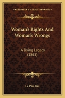 Woman's Rights And Woman's Wrongs: A Dying Legacy (1865) 1120958822 Book Cover