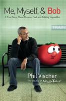 Me, Myself, and Bob: A True Story About God, Dreams, and Talking Vegetables 0785222073 Book Cover