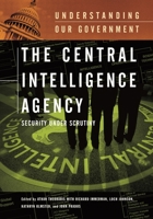 The Central Intelligence Agency: Security under Scrutiny (Understanding Our Government) 0313332827 Book Cover