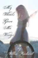 My Wheels Gave Me Wings: A Journey Through Fear and Despair... Into Love and Healing 1620060302 Book Cover